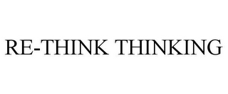 RE-THINK THINKING