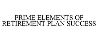 PRIME ELEMENTS OF RETIREMENT PLAN SUCCESS