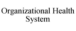 ORGANIZATIONAL HEALTH SYSTEM