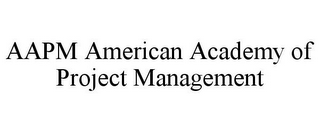 AAPM AMERICAN ACADEMY OF PROJECT MANAGEMENT