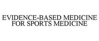 EVIDENCE-BASED MEDICINE FOR SPORTS MEDICINE