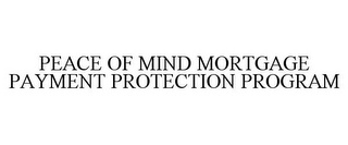 PEACE OF MIND MORTGAGE PAYMENT PROTECTION PROGRAM