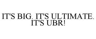 IT'S BIG. IT'S ULTIMATE. IT'S UBR!