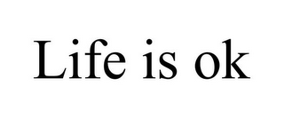 LIFE IS OK