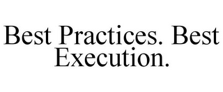 BEST PRACTICES. BEST EXECUTION.