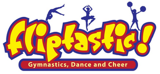 FLIPTASTIC! GYMNASTICS, DANCE AND CHEER