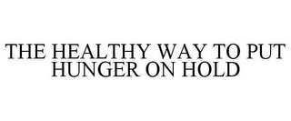 THE HEALTHY WAY TO PUT HUNGER ON HOLD