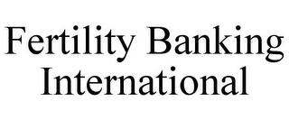 FERTILITY BANKING INTERNATIONAL