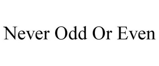 NEVER ODD OR EVEN