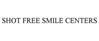 SHOT FREE SMILE CENTERS