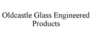 OLDCASTLE GLASS ENGINEERED PRODUCTS