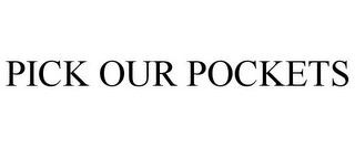 PICK OUR POCKETS