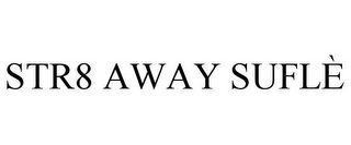 STR8 AWAY SUFLÈ