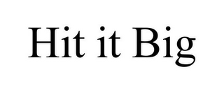 HIT IT BIG