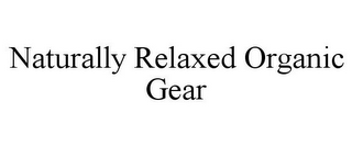 NATURALLY RELAXED ORGANIC GEAR