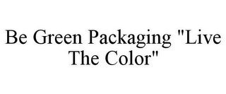 BE GREEN PACKAGING "LIVE THE COLOR"