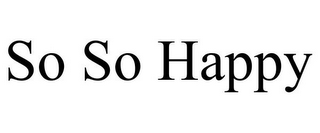 SO SO HAPPY