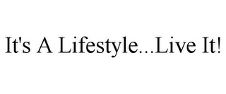 IT'S A LIFESTYLE...LIVE IT!