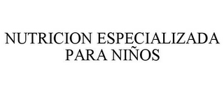 NUTRICION ESPECIALIZADA PARA NIÑOS