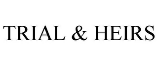 TRIAL & HEIRS