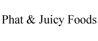 PHAT & JUICY FOODS