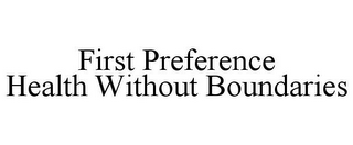 FIRST PREFERENCE HEALTH WITHOUT BOUNDARIES
