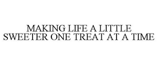 MAKING LIFE A LITTLE SWEETER ONE TREAT AT A TIME