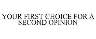 YOUR FIRST CHOICE FOR A SECOND OPINION