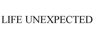 LIFE UNEXPECTED