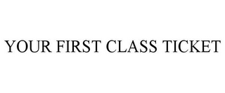 YOUR FIRST CLASS TICKET