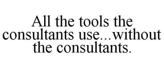 ALL THE TOOLS THE CONSULTANTS USE...WITHOUT THE CONSULTANTS.