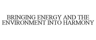 BRINGING ENERGY AND THE ENVIRONMENT INTO HARMONY