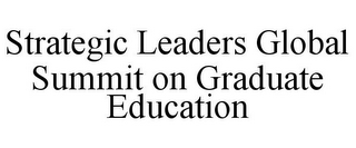 STRATEGIC LEADERS GLOBAL SUMMIT ON GRADUATE EDUCATION