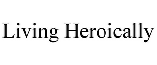 LIVING HEROICALLY