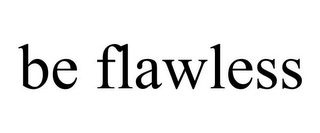 BE FLAWLESS