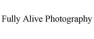 FULLY ALIVE PHOTOGRAPHY