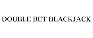 DOUBLE BET BLACKJACK