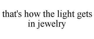 THAT'S HOW THE LIGHT GETS IN JEWELRY