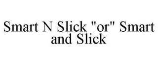 SMART N SLICK "OR" SMART AND SLICK