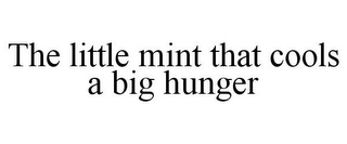 THE LITTLE MINT THAT COOLS A BIG HUNGER