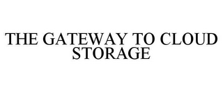 THE GATEWAY TO CLOUD STORAGE