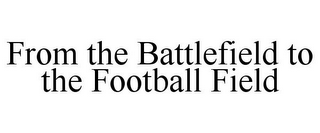 FROM THE BATTLEFIELD TO THE FOOTBALL FIELD