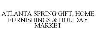 ATLANTA SPRING GIFT, HOME FURNISHINGS & HOLIDAY MARKET