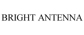 BRIGHT ANTENNA