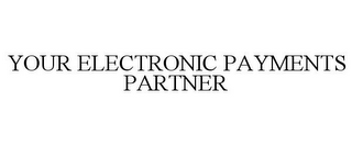 YOUR ELECTRONIC PAYMENTS PARTNER