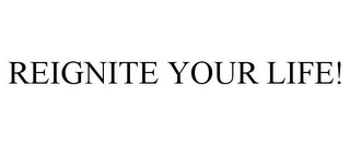 REIGNITE YOUR LIFE!
