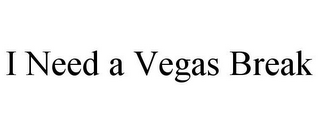 I NEED A VEGAS BREAK