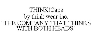 THINK!CAPS BY THINK WEAR INC. "THE COMPANY THAT THINKS WITH BOTH HEADS"