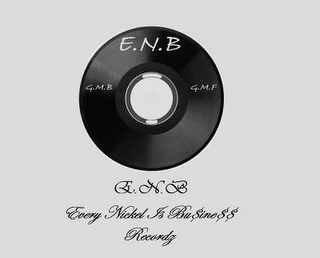 E.N.B G.M.B G.M.F. E.N.B EVERY NICKEL IS BU$INE$$ RECORDZ