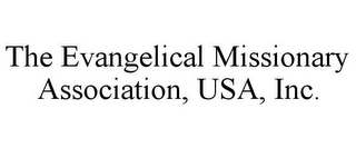 THE EVANGELICAL MISSIONARY ASSOCIATION, USA, INC.